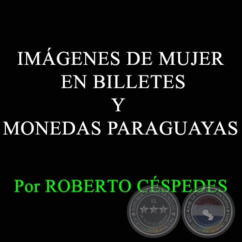 IMGENES DE MUJER EN BILLETES Y MONEDAS PARAGUAYAS - Por ROBERTO CSPEDES